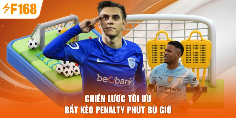 Chiến lược tối ưu bắt kèo Penalty phút bù giờ