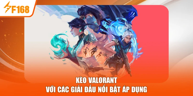 Kèo Valorant với các giải đấu nổi bật áp dụng