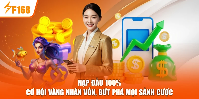 Nạp Đầu 100% - Cơ Hội Vàng Nhân Vốn, Bứt Phá Mọi Sảnh Cược