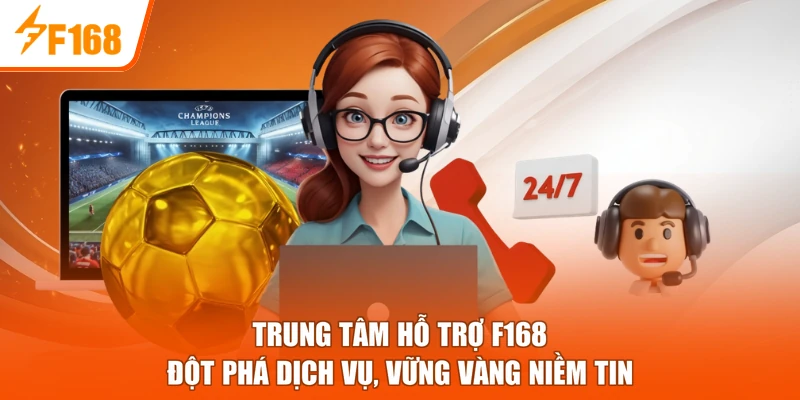 Trung Tâm Hỗ Trợ F168 - Đột Phá Dịch Vụ, Vững Vàng Niềm Tin